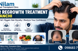 Hair Regrowth Treatment in Ranchi – Advanced Hair Loss & Regrowth Care at Nilam Hair Transplant Clinic